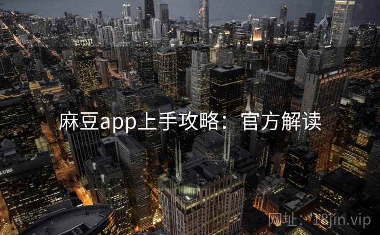 麻豆app上手攻略:官方解读 麻豆app上手攻略:官方解读