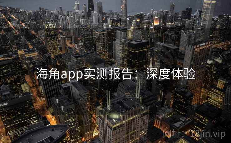 海角app实测报告：深度体验